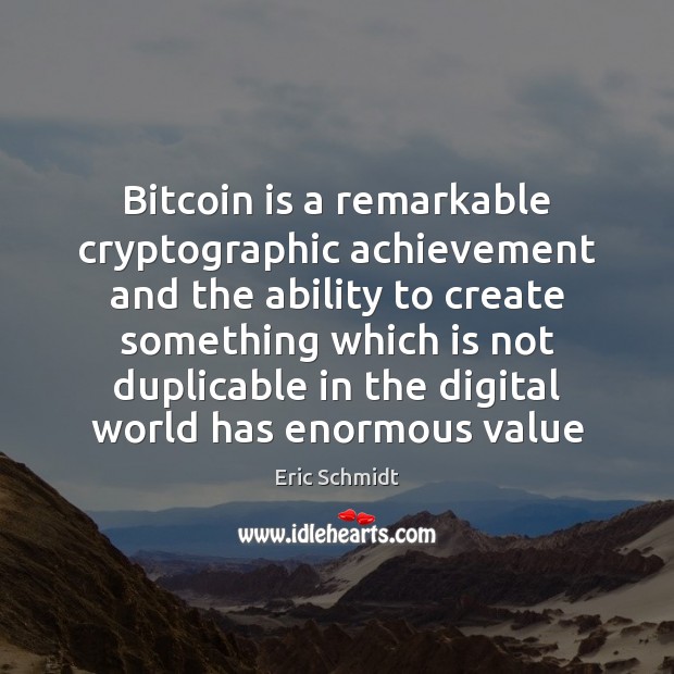Bitcoin is a remarkable cryptographic achievement and the ability to create something Eric Schmidt Picture Quote