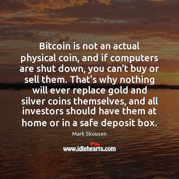 Bitcoin is not an actual physical coin, and if computers are shut Mark Skousen Picture Quote