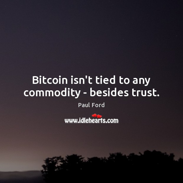 Bitcoin isn’t tied to any commodity – besides trust. Image