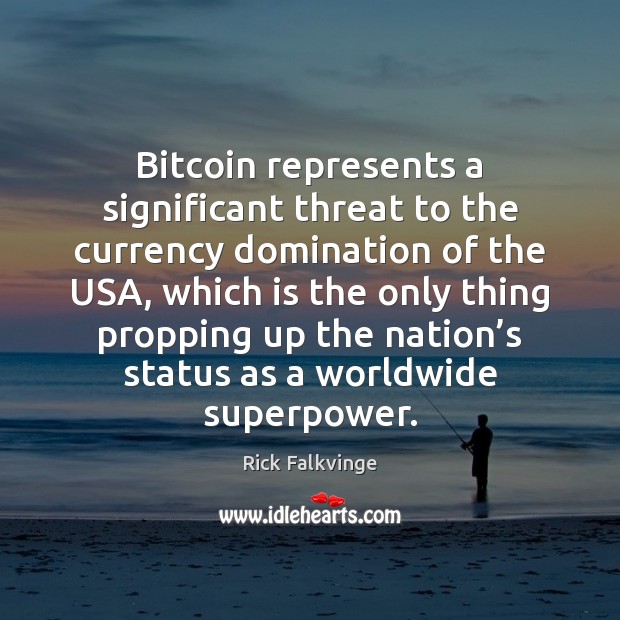 Bitcoin represents a significant threat to the currency domination of the USA, Rick Falkvinge Picture Quote