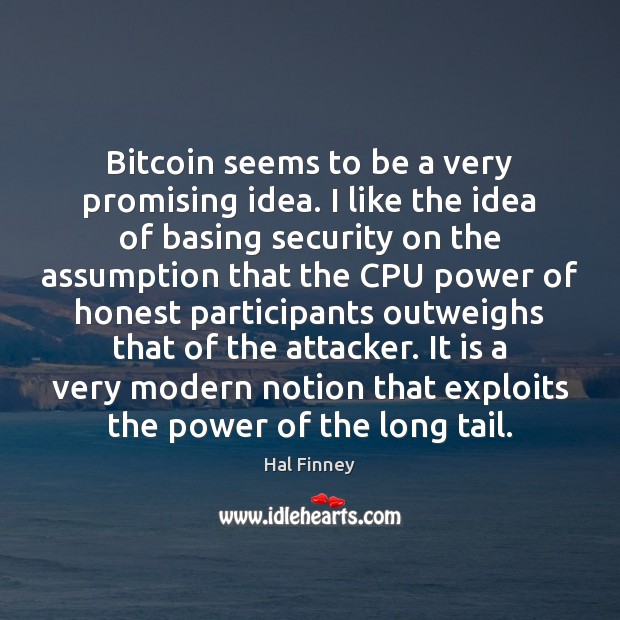 Bitcoin seems to be a very promising idea. I like the idea Hal Finney Picture Quote