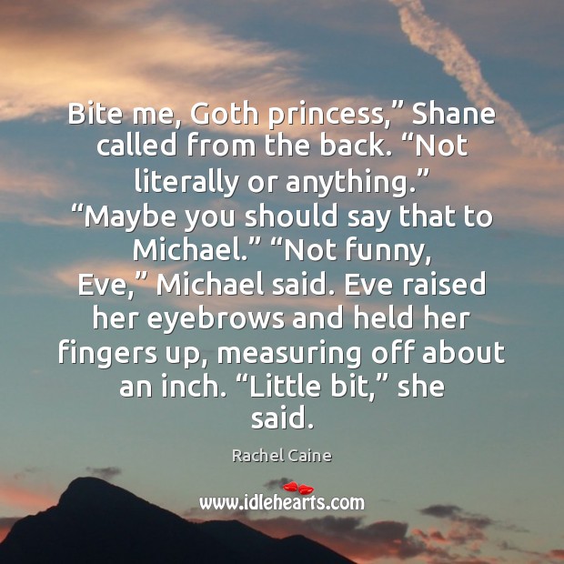 Bite me, Goth princess,” Shane called from the back. “Not literally or Rachel Caine Picture Quote