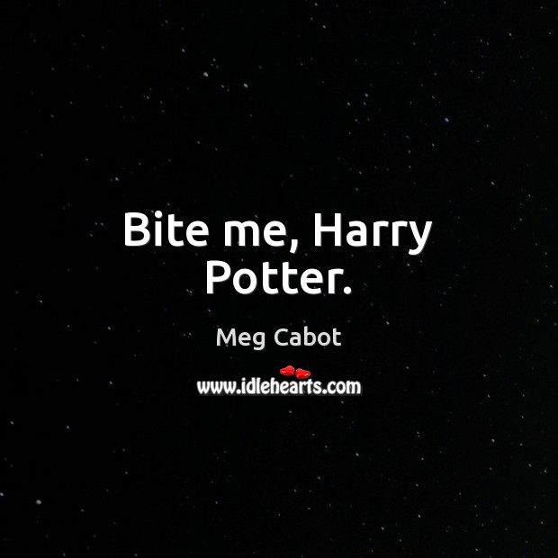 Bite me, Harry Potter. Meg Cabot Picture Quote