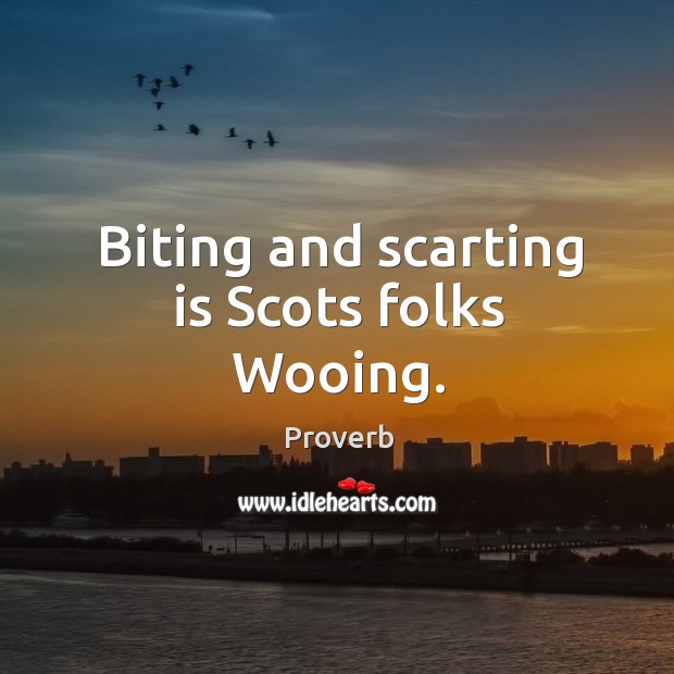 Biting and scarting is scots folks wooing. 