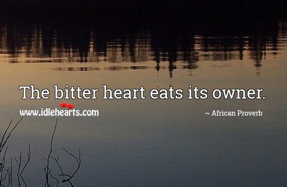 The bitter heart eats its owner. Image