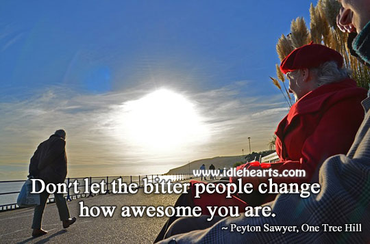 Don’t let the bitter people change how awesome you are. People Quotes Image