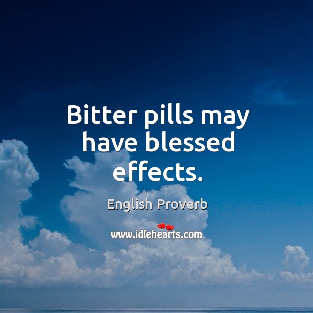 Bitter pills may have blessed effects. English Proverbs Image