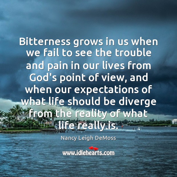 Bitterness grows in us when we fail to see the trouble and Nancy Leigh DeMoss Picture Quote