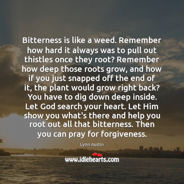 Bitterness is like a weed. Remember how hard it always was to Forgive Quotes Image