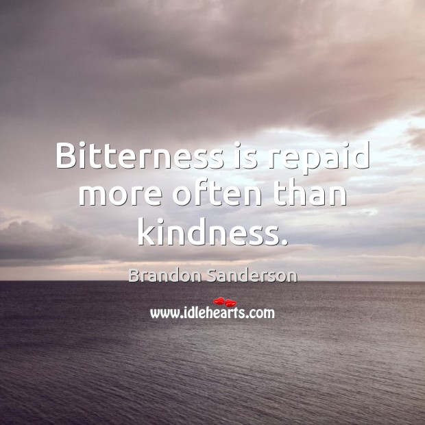 Bitterness is repaid more often than kindness. Brandon Sanderson Picture Quote