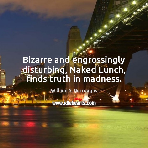 Bizarre and engrossingly disturbing, Naked Lunch, finds truth in madness. William S. Burroughs Picture Quote