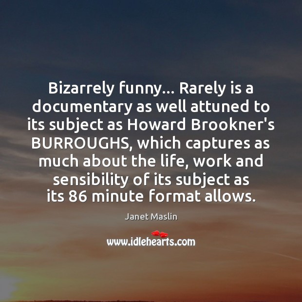 Bizarrely funny… Rarely is a documentary as well attuned to its subject Janet Maslin Picture Quote