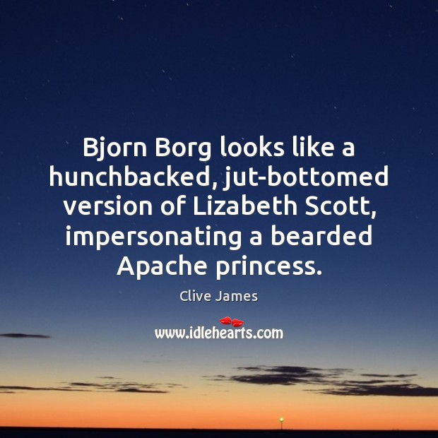 Bjorn Borg looks like a hunchbacked, jut-bottomed version of Lizabeth Scott, impersonating 
