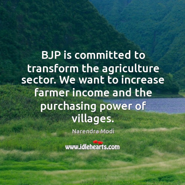 BJP is committed to transform the agriculture sector. We want to increase Narendra Modi Picture Quote
