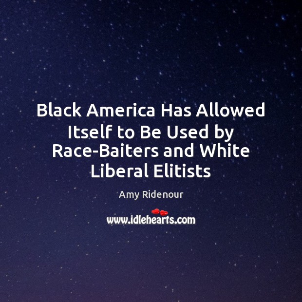Black America Has Allowed Itself to Be Used by Race-Baiters and White Liberal Elitists Image