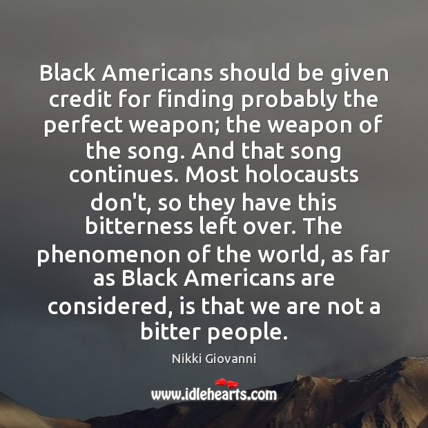 Black Americans should be given credit for finding probably the perfect weapon; Nikki Giovanni Picture Quote