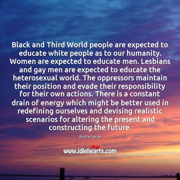 Black and Third World people are expected to educate white people as Audre Lorde Picture Quote
