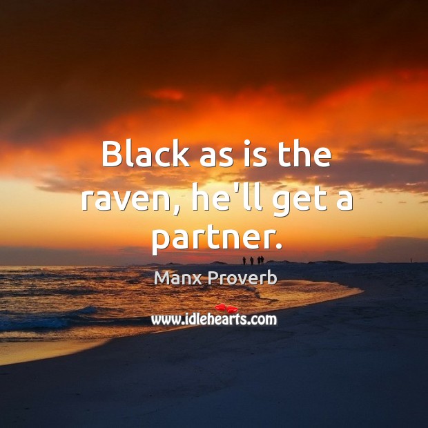 Black as is the raven, he’ll get a partner. Manx Proverbs Image
