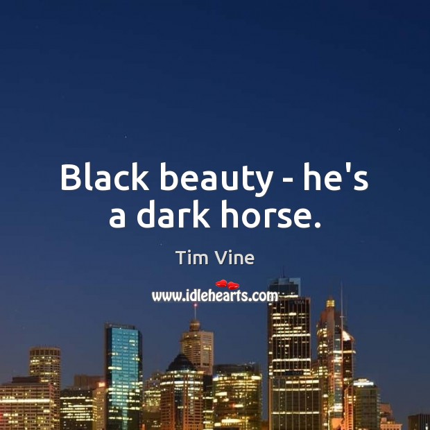 Black beauty – he’s a dark horse. Tim Vine Picture Quote