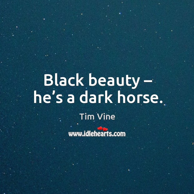 Black beauty – he’s a dark horse. Image