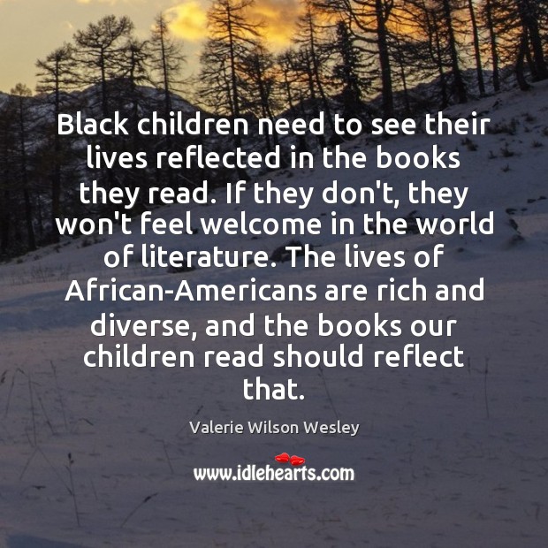 Black children need to see their lives reflected in the books they Valerie Wilson Wesley Picture Quote