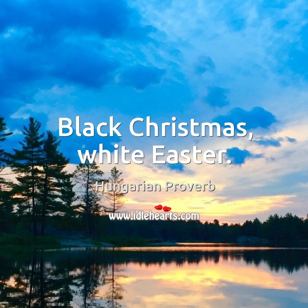 Black christmas, white easter. Hungarian Proverbs Image