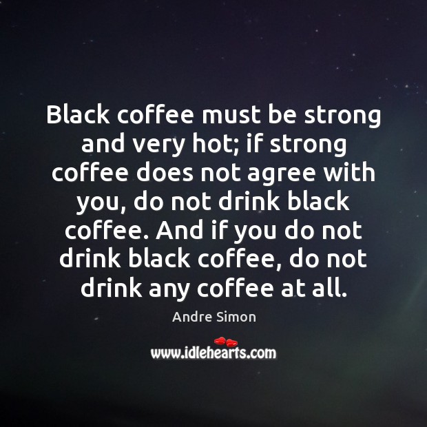 Black coffee must be strong and very hot; if strong coffee does Coffee Quotes Image