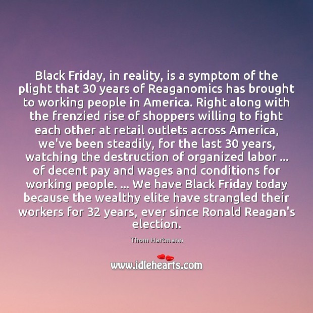 Black Friday, in reality, is a symptom of the plight that 30 years Thom Hartmann Picture Quote