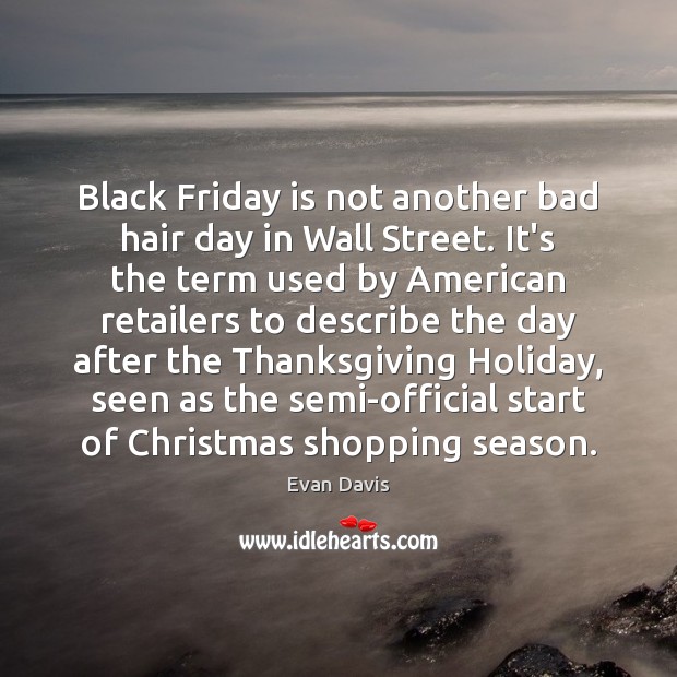 Black Friday is not another bad hair day in Wall Street. It’s Evan Davis Picture Quote