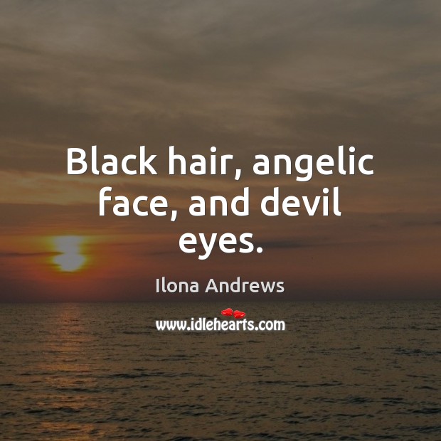 Black hair, angelic face, and devil eyes. Ilona Andrews Picture Quote