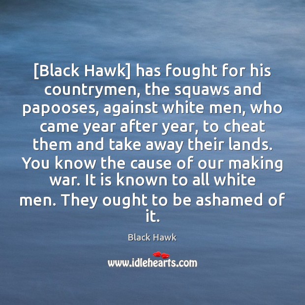 [Black Hawk] has fought for his countrymen, the squaws and papooses, against Image