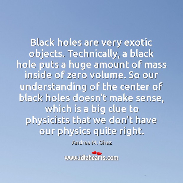 Black holes are very exotic objects. Technically, a black hole puts a 