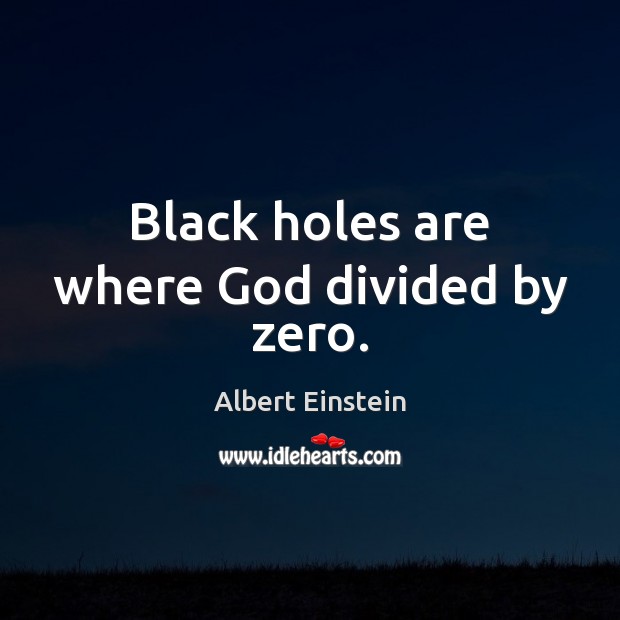 Black holes are where God divided by zero. Image