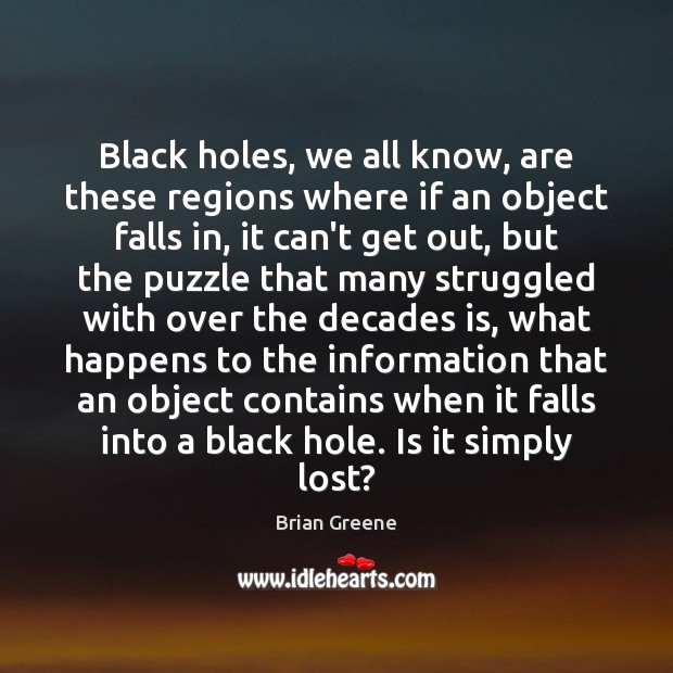 Black holes, we all know, are these regions where if an object Brian Greene Picture Quote
