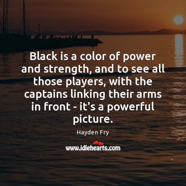 Black is a color of power and strength, and to see all Hayden Fry Picture Quote