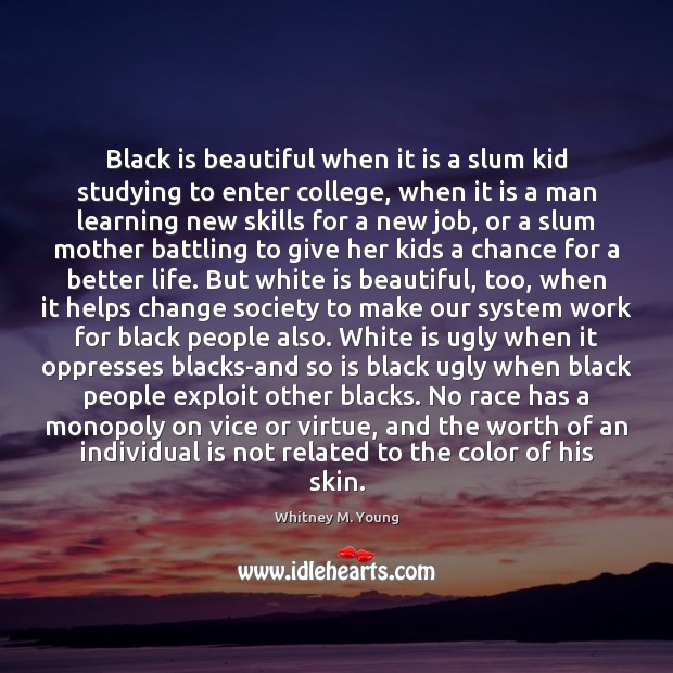 Black is beautiful when it is a slum kid studying to enter Whitney M. Young Picture Quote