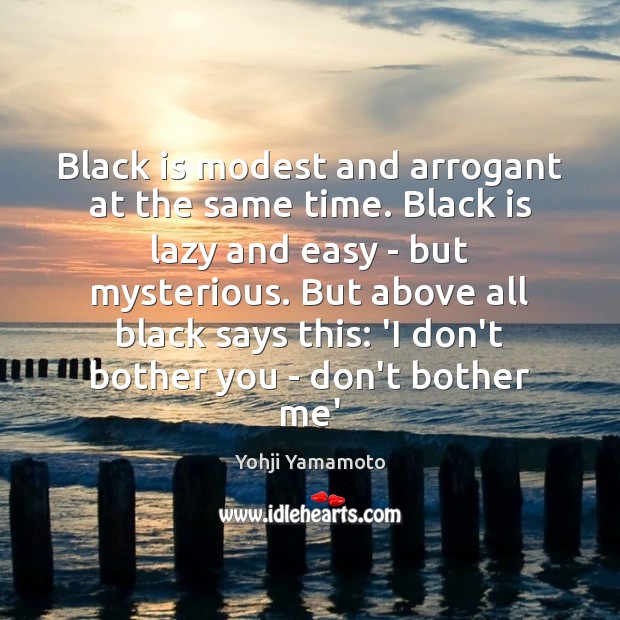 Black is modest and arrogant at the same time. Black is lazy Yohji Yamamoto Picture Quote