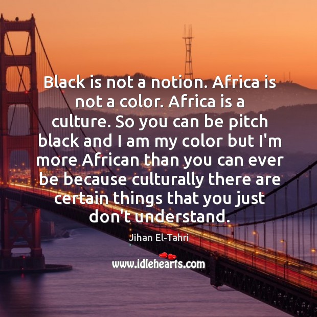 Black is not a notion. Africa is not a color. Africa is Jihan El-Tahri Picture Quote