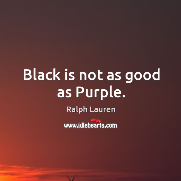 Black is not as good as Purple. Ralph Lauren Picture Quote