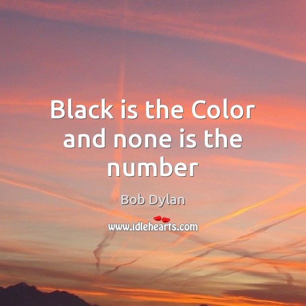 Black is the Color and none is the number Bob Dylan Picture Quote