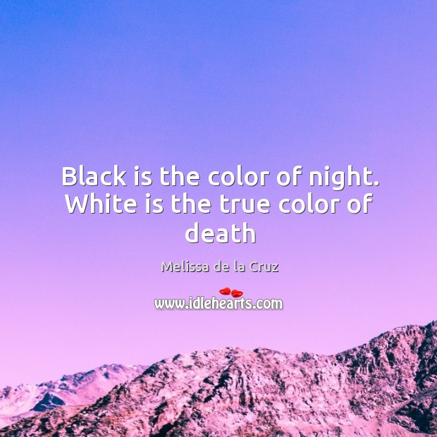 Black is the color of night. White is the true color of death Melissa de la Cruz Picture Quote