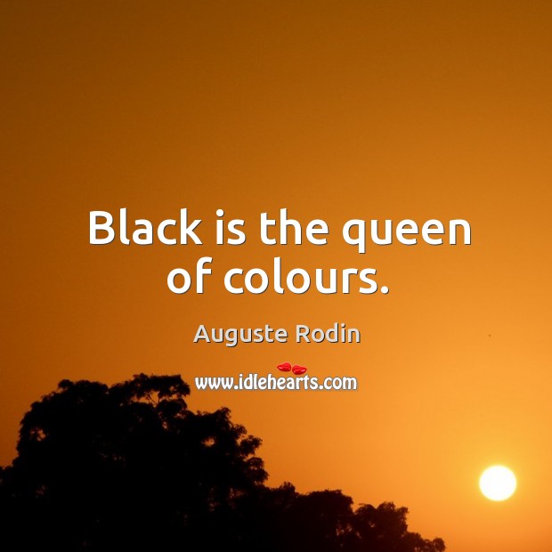 Black is the queen of colours. Auguste Rodin Picture Quote