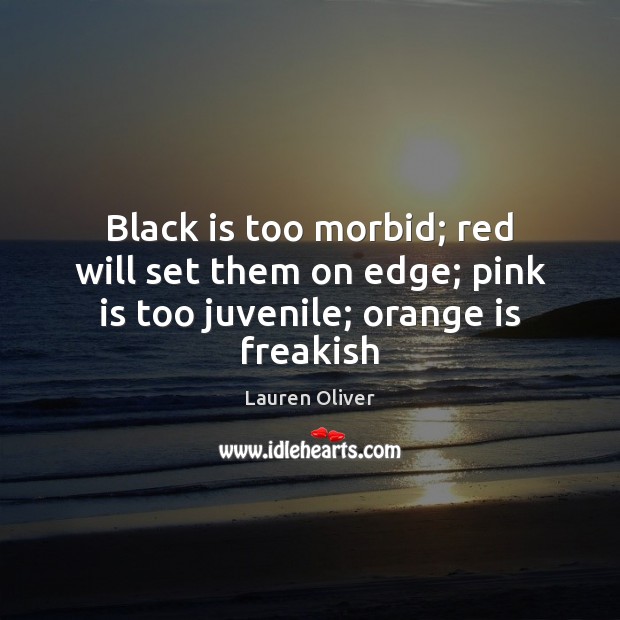Black is too morbid; red will set them on edge; pink is too juvenile; orange is freakish Lauren Oliver Picture Quote