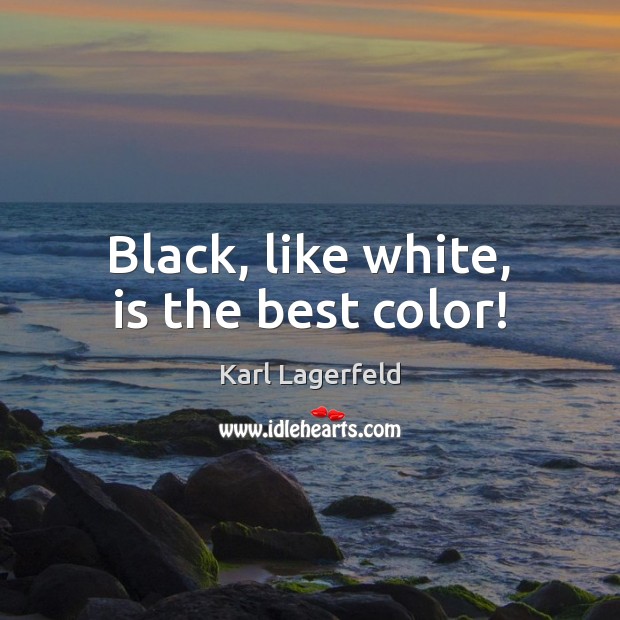 Black, like white, is the best color! Karl Lagerfeld Picture Quote