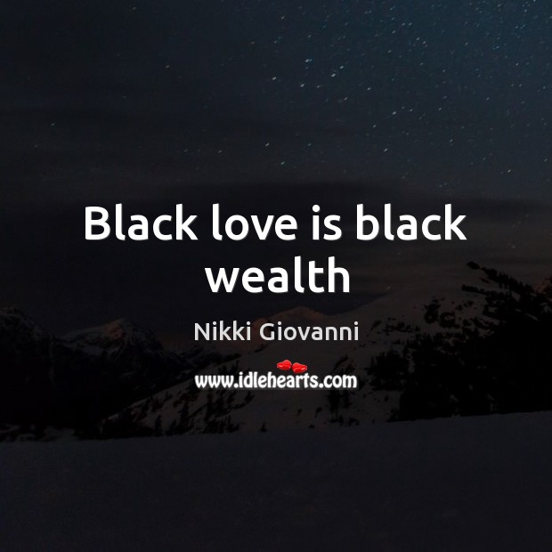 Black love is black wealth Nikki Giovanni Picture Quote