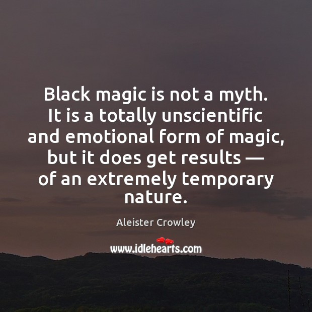 Black magic is not a myth. It is a totally unscientific and Aleister Crowley Picture Quote