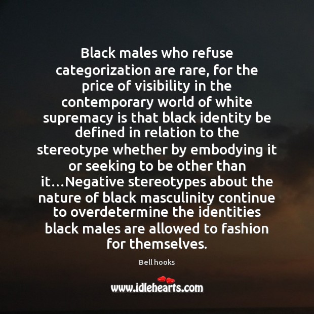 Black males who refuse categorization are rare, for the price of visibility Bell hooks Picture Quote