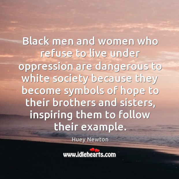 Black men and women who refuse to live under oppression are dangerous Huey Newton Picture Quote