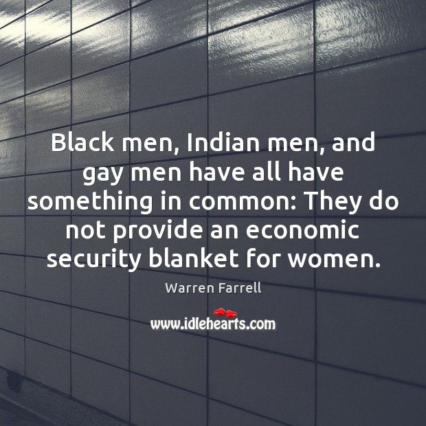 Black men, Indian men, and gay men have all have something in Warren Farrell Picture Quote