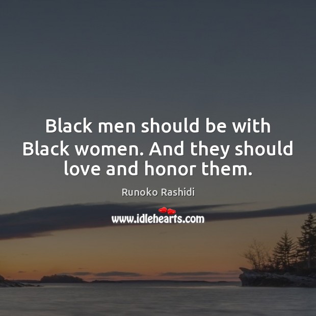 Black men should be with Black women. And they should love and honor them. Runoko Rashidi Picture Quote